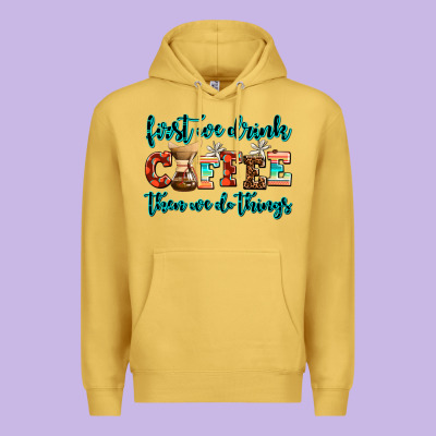 First We Drink Coffee Then We Do Things Premium Hoodie Designed By Adodesignshop