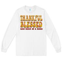 Thankful Blessed And Kind Of A Mess Long Sleeve Tee | Teevron