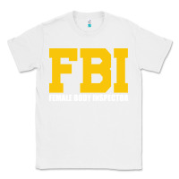 White FBI, Female Body Inspector Funny Classic Tee - DesigneFamous