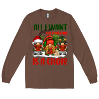 Chestnut all i want for christmas is a choir Long Sleeve Tee - BarkalooDesign