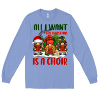 Colony Blue all i want for christmas is a choir Long Sleeve Tee - BarkalooDesign