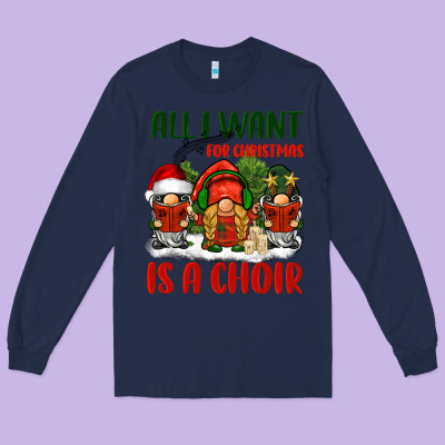 All I Want For Christmas Is A Choir Long Sleeve Tee Designed By Barkaloodesign