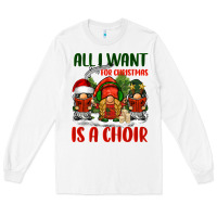 White all i want for christmas is a choir Long Sleeve Tee - BarkalooDesign
