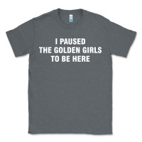 Charcoal Heather i paused the golden girls to be here Classic Tee - DesigneFamous