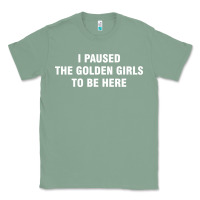 Sage i paused the golden girls to be here Classic Tee - DesigneFamous