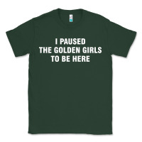 Sports Green i paused the golden girls to be here Classic Tee - DesigneFamous
