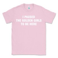 Bubblegum Pink i paused the golden girls to be here Classic Tee - DesigneFamous