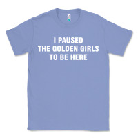 Colony Blue i paused the golden girls to be here Classic Tee - DesigneFamous