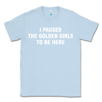 Dusty Blue i paused the golden girls to be here Classic Tee - DesigneFamous