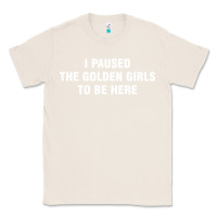 Natural i paused the golden girls to be here Classic Tee - DesigneFamous