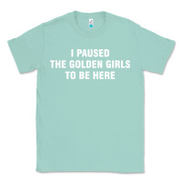 Seafoam i paused the golden girls to be here Classic Tee - DesigneFamous