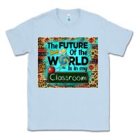 Dusty Blue the future of the world is in my classroom mousepad Classic Tee - BarkalooDesign