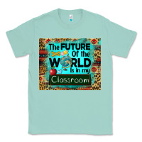 Seafoam the future of the world is in my classroom mousepad Classic Tee - BarkalooDesign