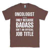 Chestnut oncologist because badass isn't a job title cool gift Classic Tee - DesigneFamous