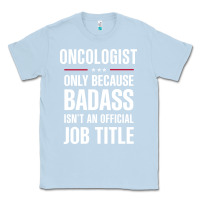 Dusty Blue oncologist because badass isn't a job title cool gift Classic Tee - DesigneFamous