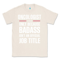 Natural oncologist because badass isn't a job title cool gift Classic Tee - DesigneFamous