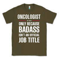 Army Green oncologist because badass isn't a job title cool gift Classic Tee - DesigneFamous