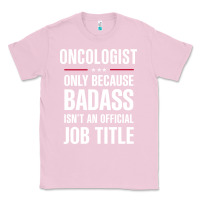 Bubblegum Pink oncologist because badass isn't a job title cool gift Classic Tee - DesigneFamous