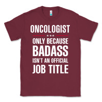 Burgundy oncologist because badass isn't a job title cool gift Classic Tee - DesigneFamous