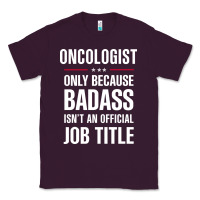Plum oncologist because badass isn't a job title cool gift Classic Tee - DesigneFamous