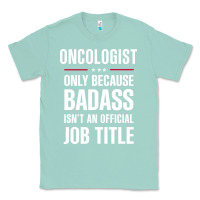 Seafoam oncologist because badass isn't a job title cool gift Classic Tee - DesigneFamous