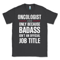 Smoke oncologist because badass isn't a job title cool gift Classic Tee - DesigneFamous