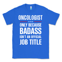 True Royal oncologist because badass isn't a job title cool gift Classic Tee - DesigneFamous