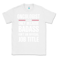 White oncologist because badass isn't a job title cool gift Classic Tee - DesigneFamous