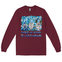 Burgundy snuggle up gnomies it's coll outside Long Sleeve Tee - BarkalooDesign