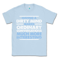 Dusty Blue having a dirty mind makes ordinary conversations much more interesting Classic Tee - linhVisuals