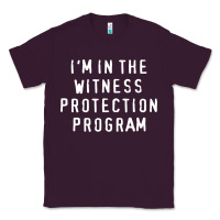 I'm In The Witness Protection Program Classic Tee | Teevron