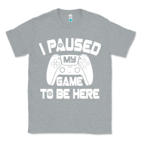 Heather Grey i paused my game to be here Classic Tee - linhVisuals