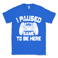 True Royal i paused my game to be here Classic Tee - linhVisuals