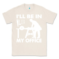 Natural i'll be in my office carpenter woodworking Classic Tee - linhVisuals