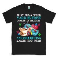 Black yarn t  shirt in my dream world yarn is free, coffee is healthy and cr Classic Tee - linhVisuals
