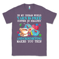 Lavender yarn t  shirt in my dream world yarn is free, coffee is healthy and cr Classic Tee - linhVisuals