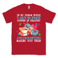 Red yarn t  shirt in my dream world yarn is free, coffee is healthy and cr Classic Tee - linhVisuals