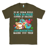 Army Green yarn t  shirt in my dream world yarn is free, coffee is healthy and cr Classic Tee - linhVisuals