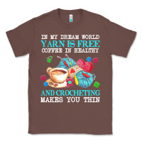 Chestnut yarn t  shirt in my dream world yarn is free, coffee is healthy and cr Classic Tee - linhVisuals