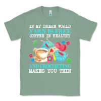 Sage yarn t  shirt in my dream world yarn is free, coffee is healthy and cr Classic Tee - linhVisuals