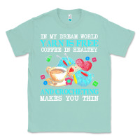 Seafoam yarn t  shirt in my dream world yarn is free, coffee is healthy and cr Classic Tee - linhVisuals