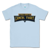 Dusty Blue you rock cancel that shirt   funny tee Classic Tee - linhVisuals