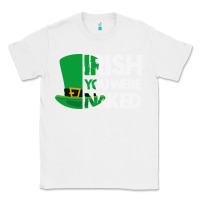White irish you were naked funny st patrick day Classic Tee - linhVisuals