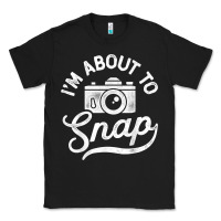 I'm About To Snap Photography Photographer Camera Men Women T Shirt Classic Tee | Teevron