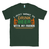 I Just Want To Drink With My Friends Classic Tee | Teevron