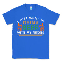 True Royal i just want to drink with my friends Classic Tee - linhVisuals