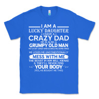 True Royal i am a lucky daughter i have a crazy dad grumpy old man t shirt Classic Tee - linhVisuals