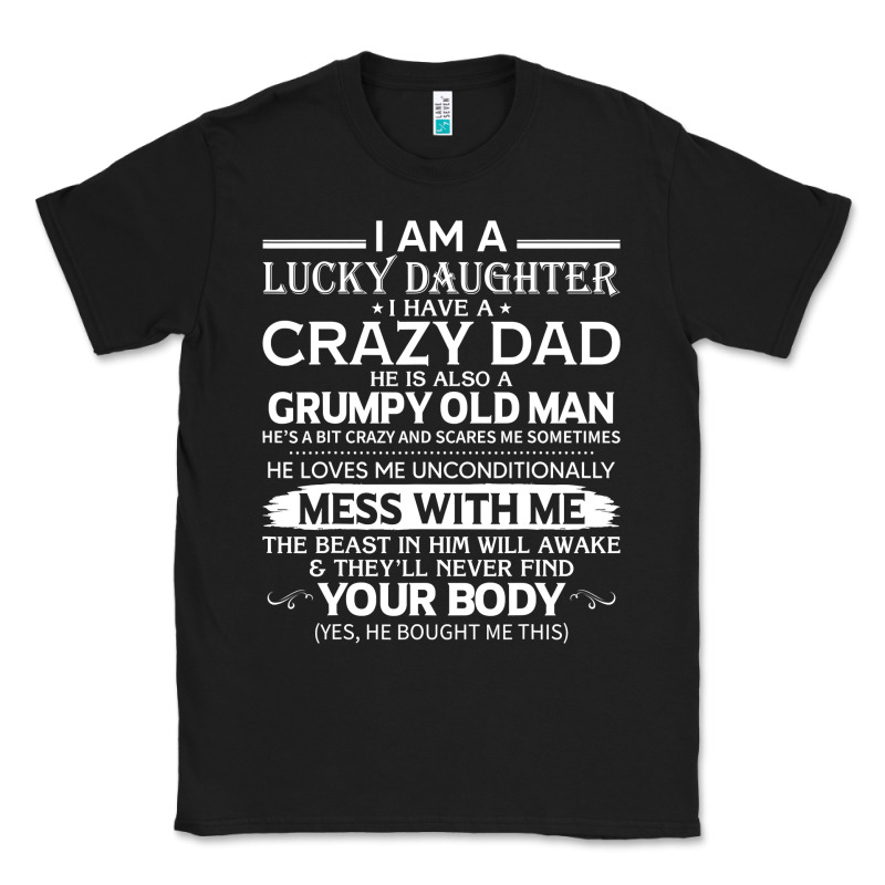 I Am A Lucky Daughter I Have A Crazy Dad Grumpy Old Man T Shirt Classic Tee by linhVisuals | Teevron