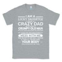 Heather Grey i am a lucky daughter i have a crazy dad grumpy old man t shirt Classic Tee - linhVisuals