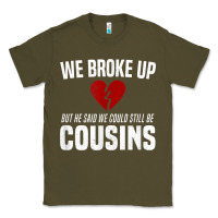 Army Green we broke up still cousins funny redneck break up gag joke t shirt Classic Tee - linhVisuals